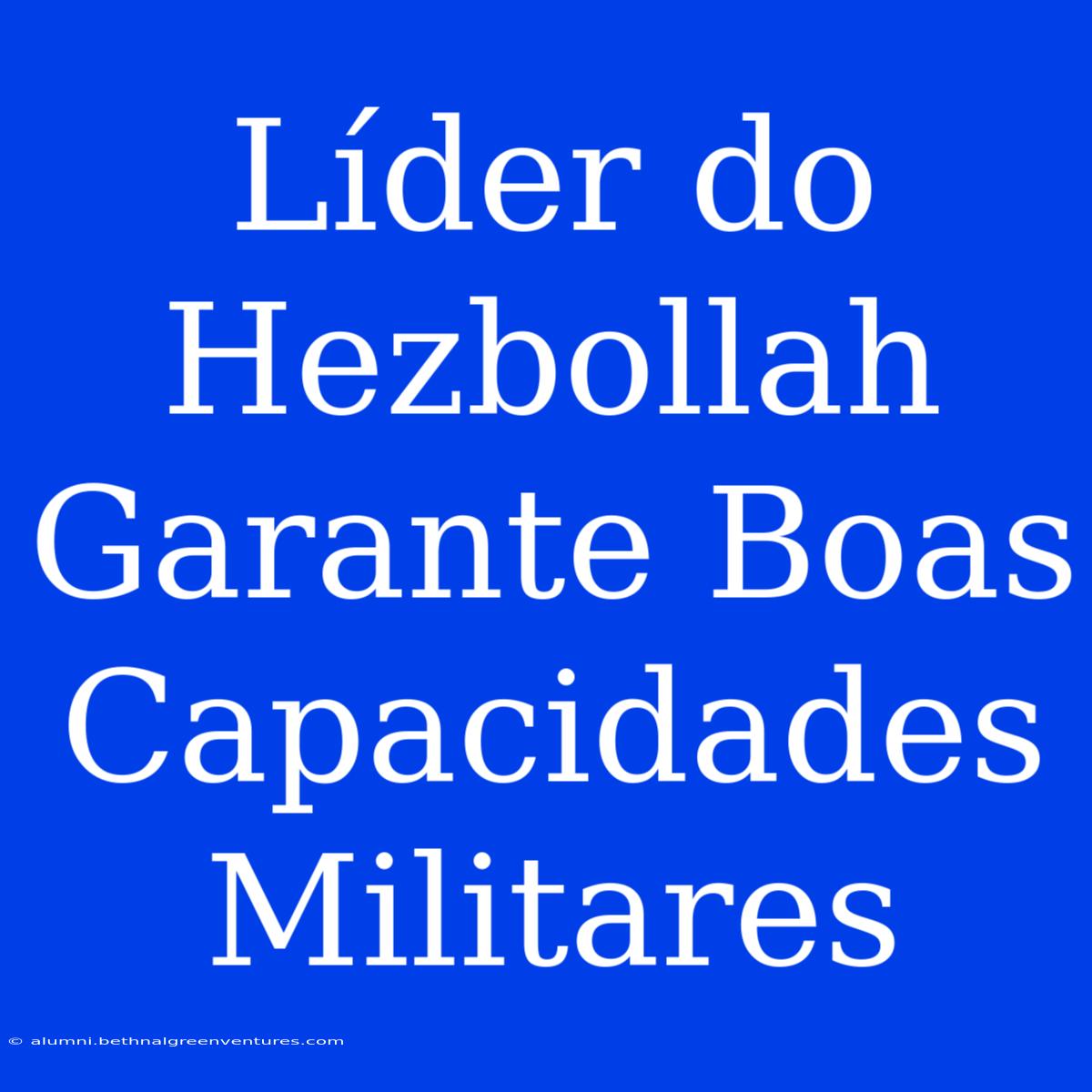 Líder Do Hezbollah Garante Boas Capacidades Militares