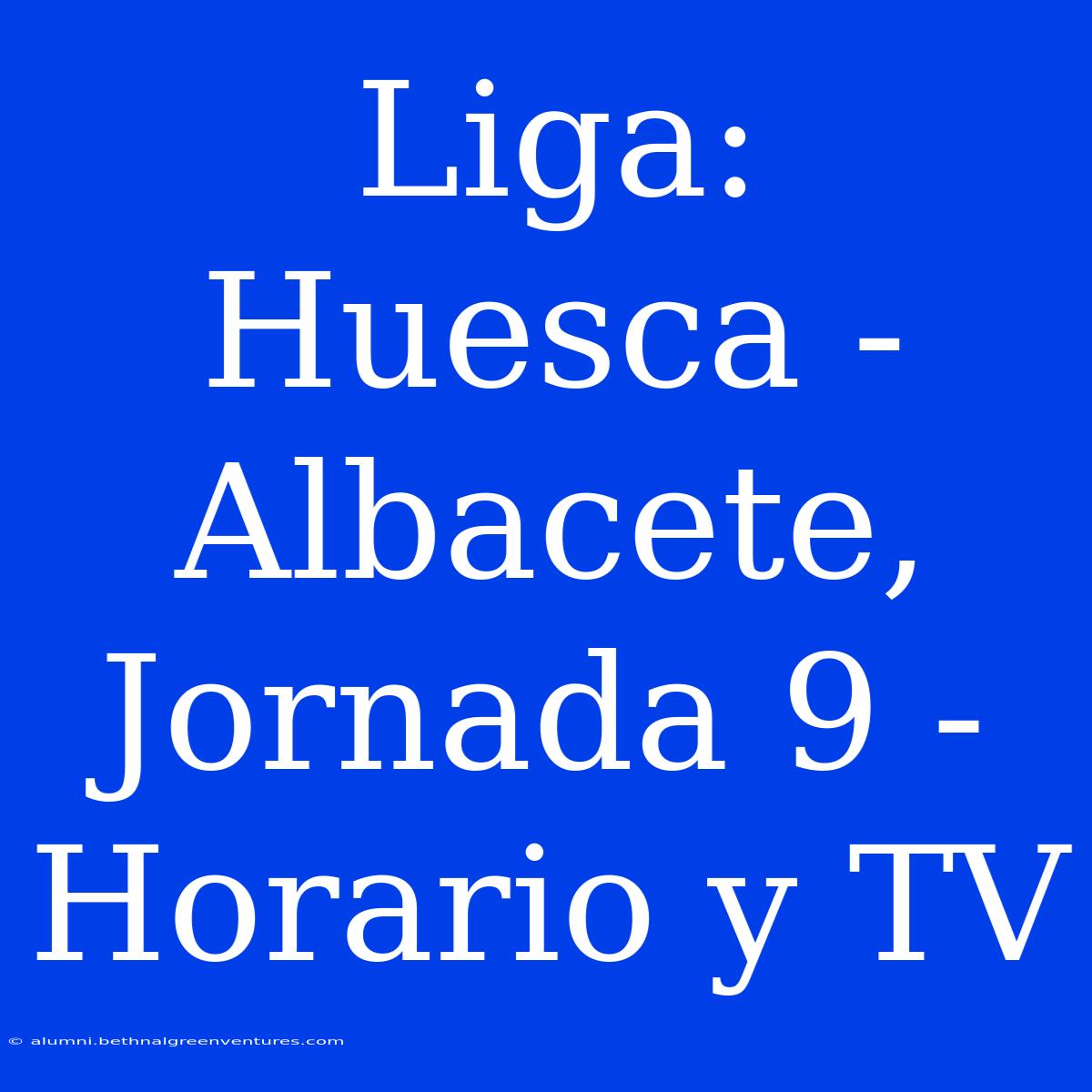 Liga: Huesca - Albacete, Jornada 9 - Horario Y TV