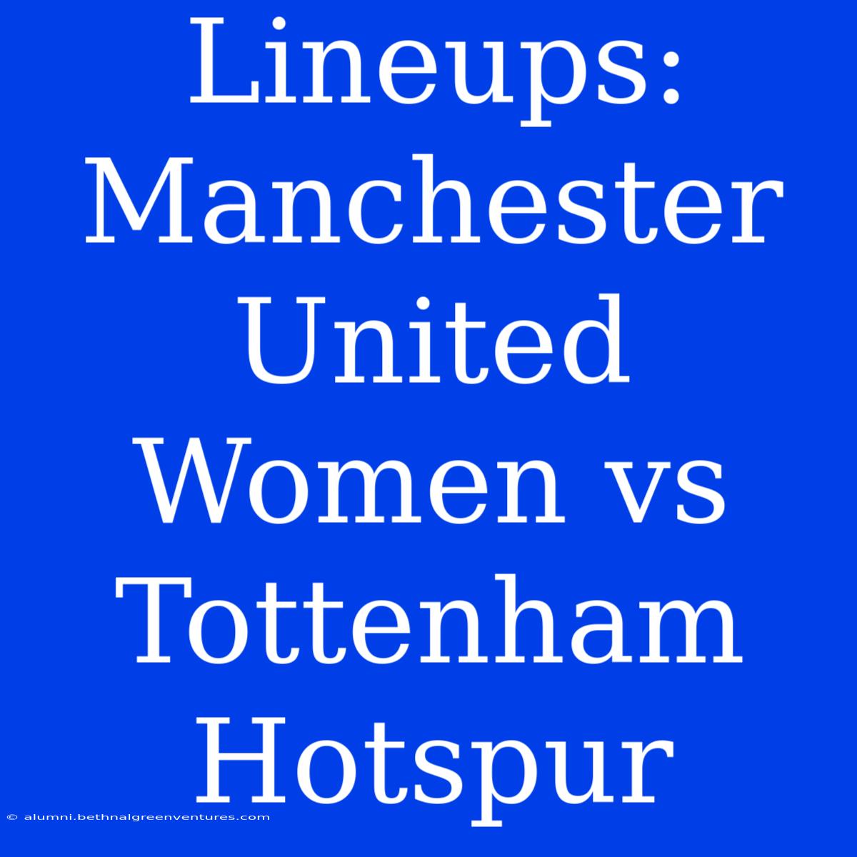 Lineups: Manchester United Women Vs Tottenham Hotspur