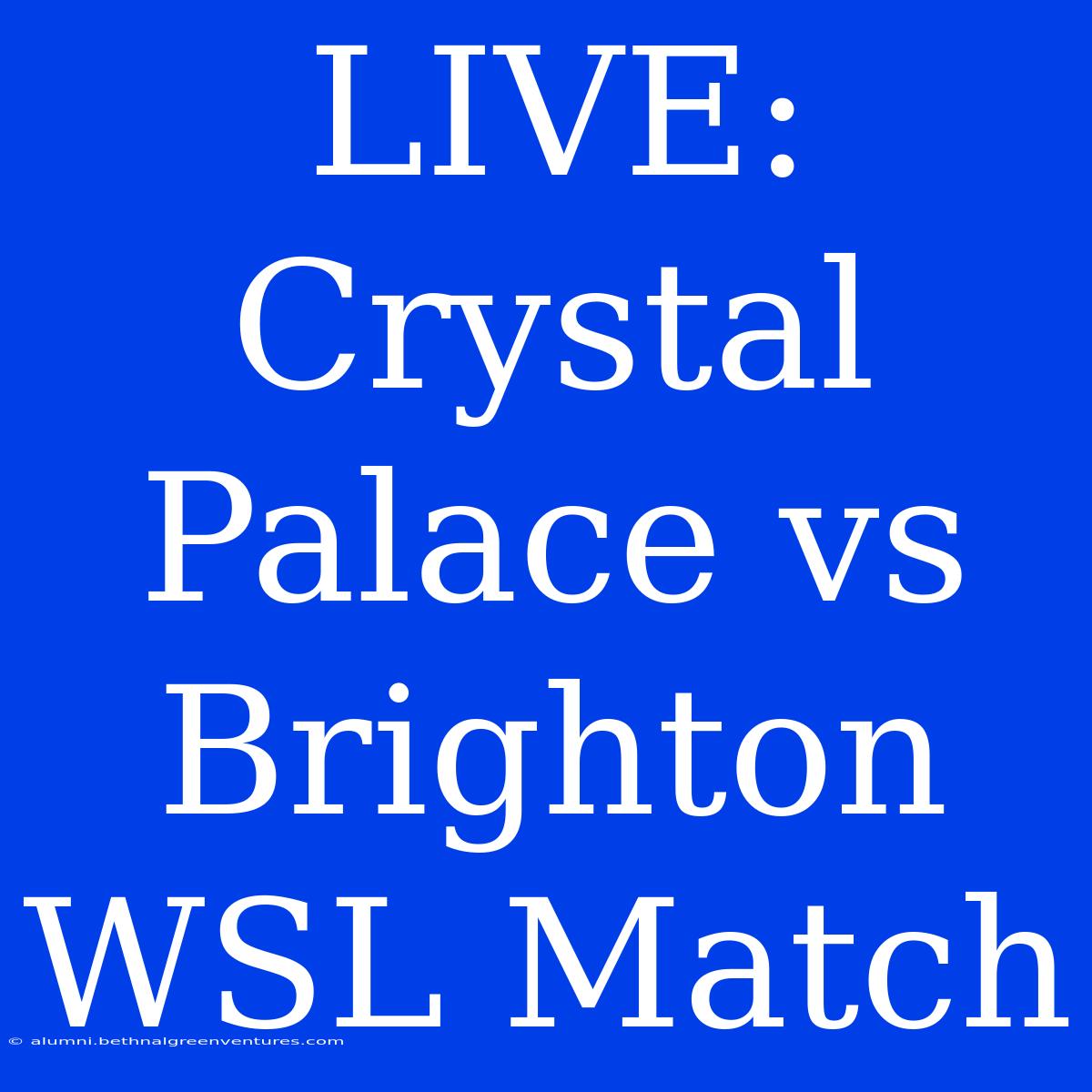 LIVE: Crystal Palace Vs Brighton WSL Match