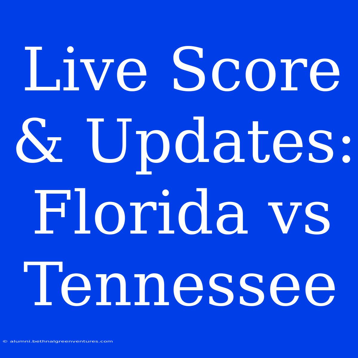 Live Score & Updates: Florida Vs Tennessee