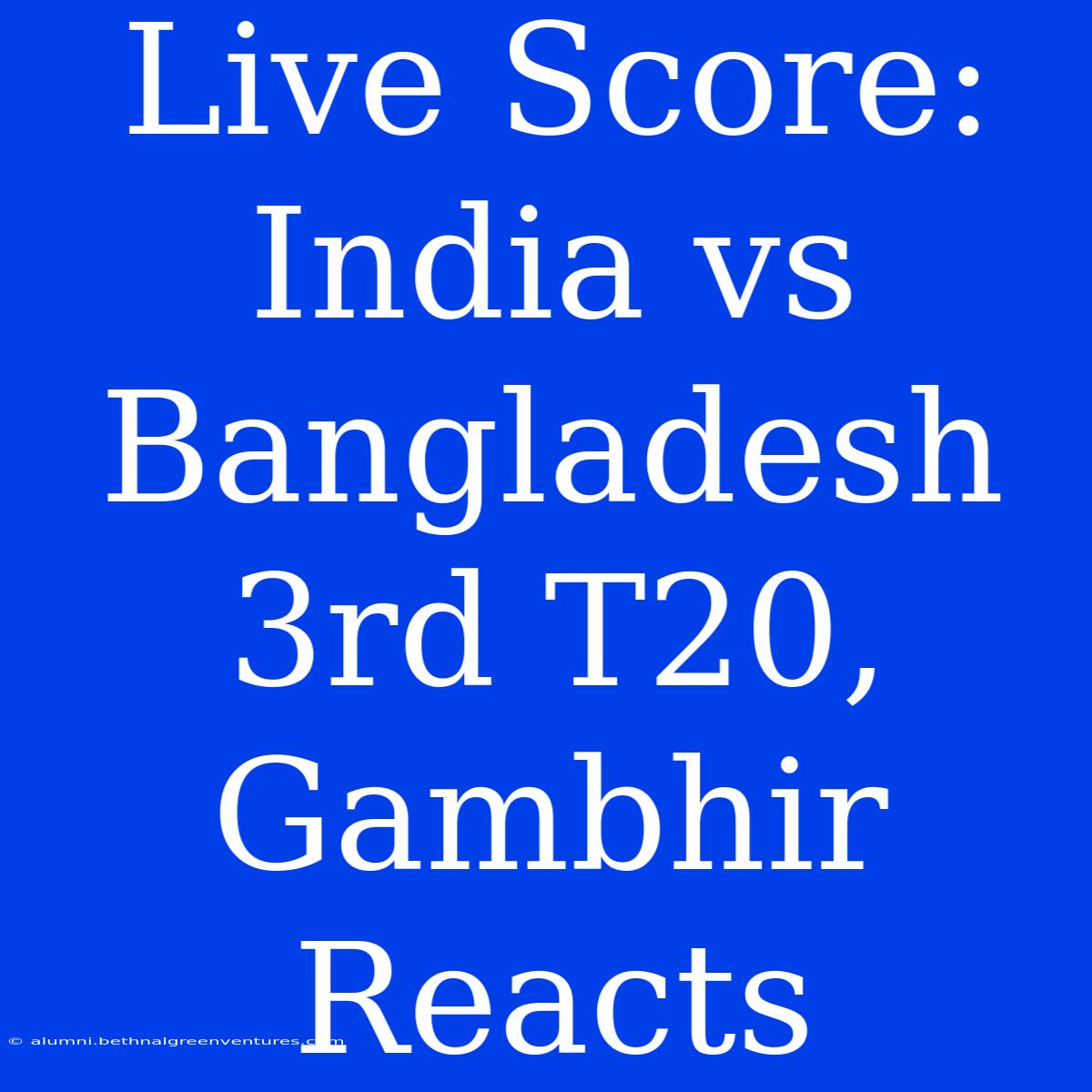 Live Score: India Vs Bangladesh 3rd T20, Gambhir Reacts