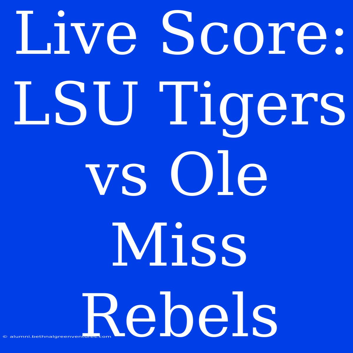 Live Score: LSU Tigers Vs Ole Miss Rebels