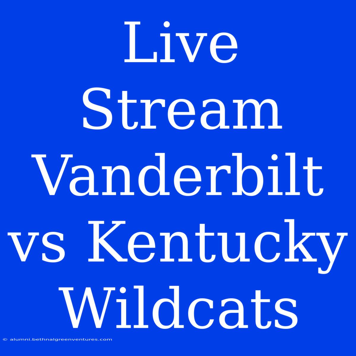 Live Stream Vanderbilt Vs Kentucky Wildcats 