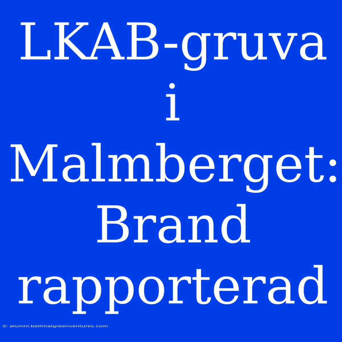 LKAB-gruva I Malmberget: Brand Rapporterad