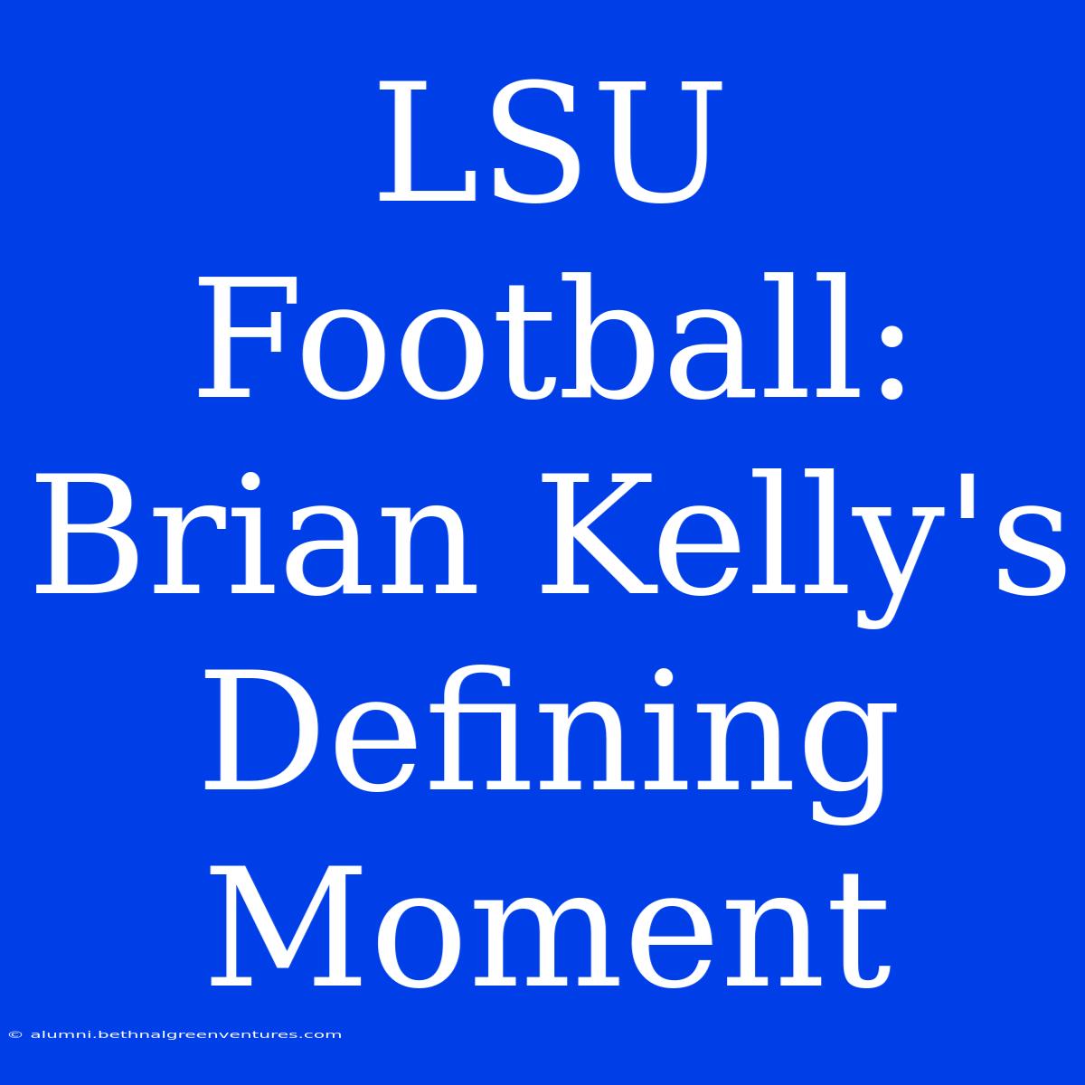 LSU Football: Brian Kelly's Defining Moment