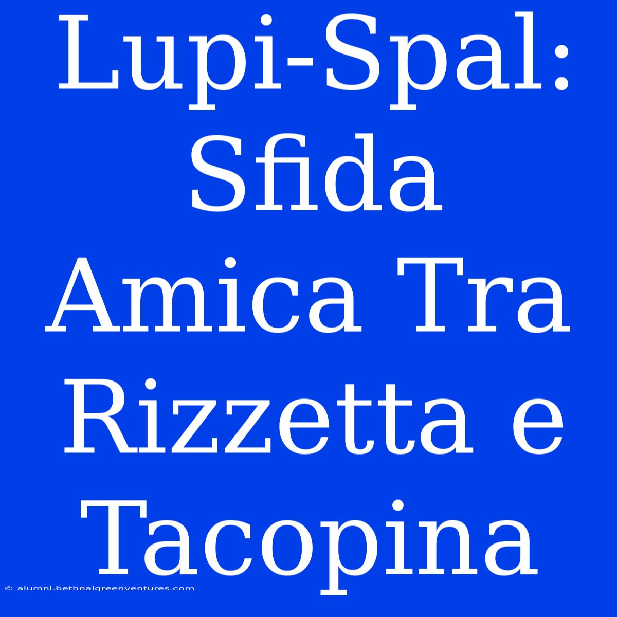 Lupi-Spal: Sfida Amica Tra Rizzetta E Tacopina