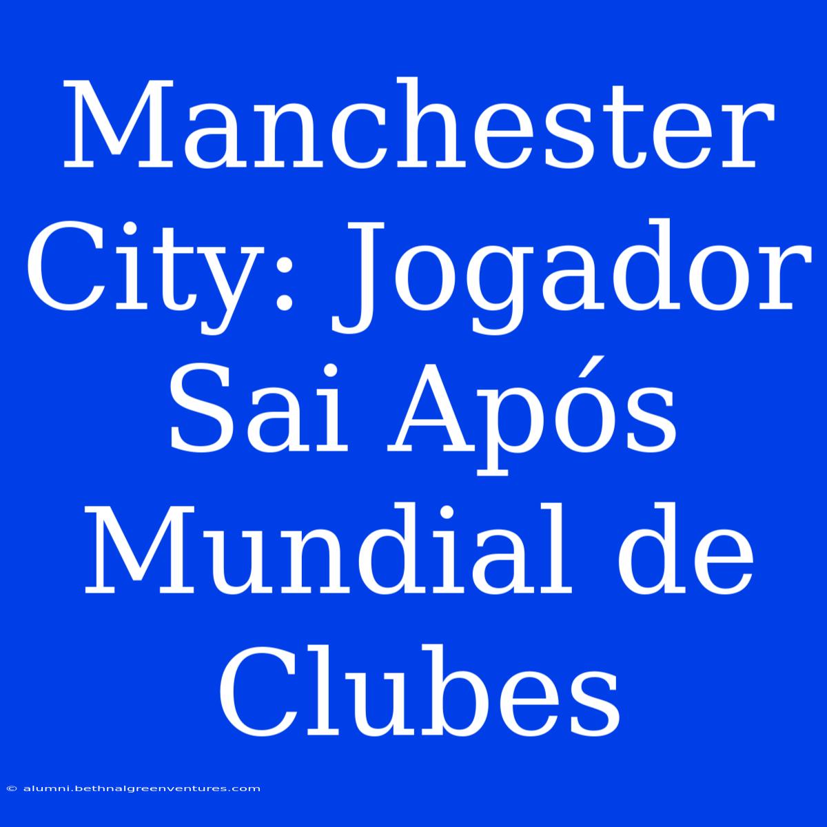 Manchester City: Jogador Sai Após Mundial De Clubes