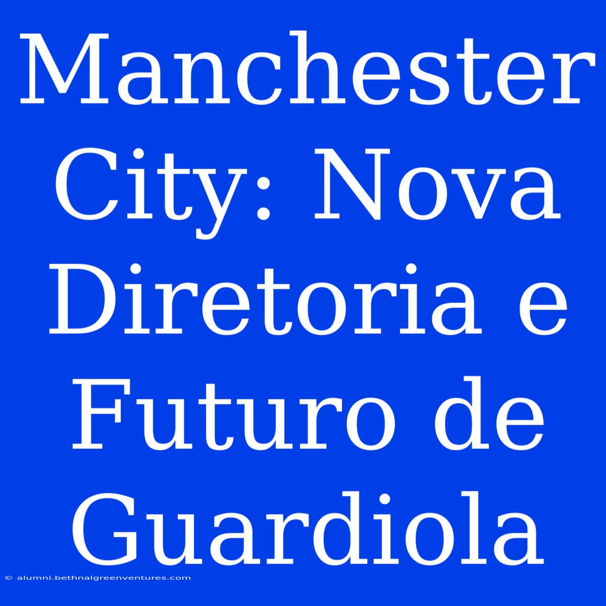 Manchester City: Nova Diretoria E Futuro De Guardiola