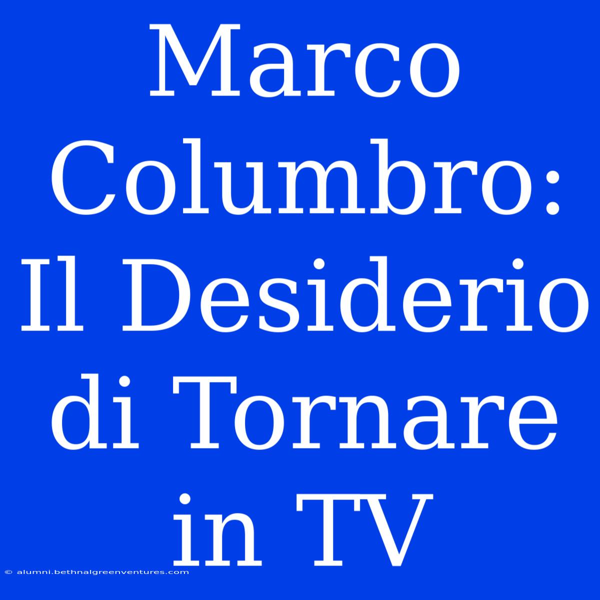 Marco Columbro: Il Desiderio Di Tornare In TV