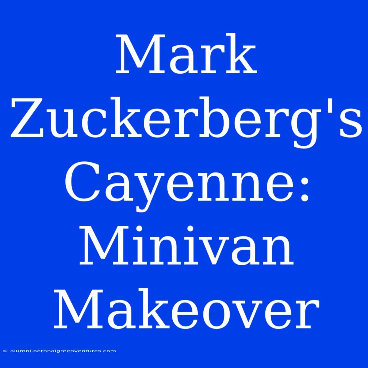 Mark Zuckerberg's Cayenne: Minivan Makeover 