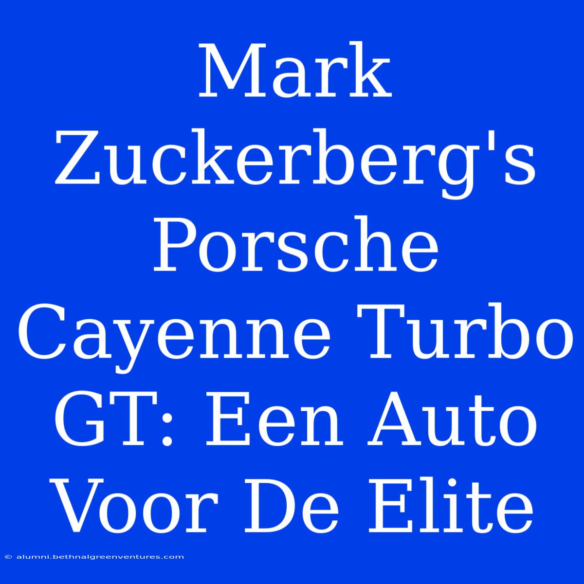 Mark Zuckerberg's Porsche Cayenne Turbo GT: Een Auto Voor De Elite