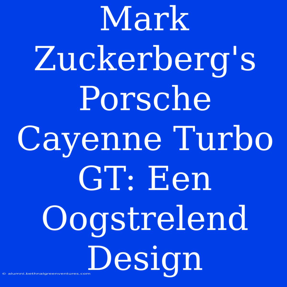 Mark Zuckerberg's Porsche Cayenne Turbo GT: Een Oogstrelend Design