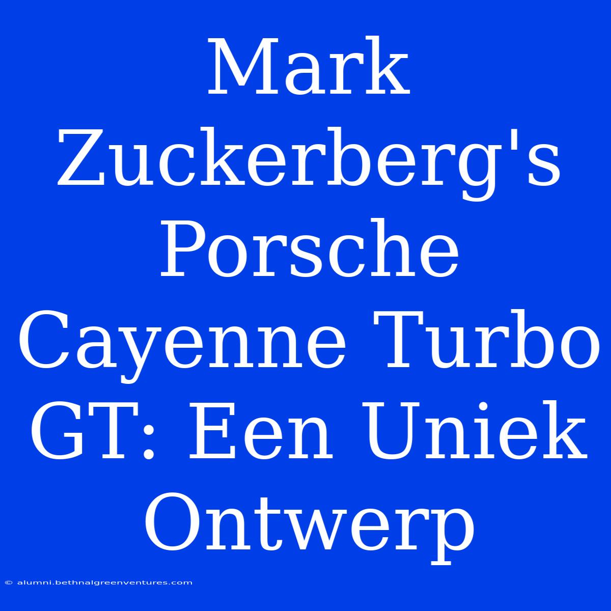 Mark Zuckerberg's Porsche Cayenne Turbo GT: Een Uniek Ontwerp