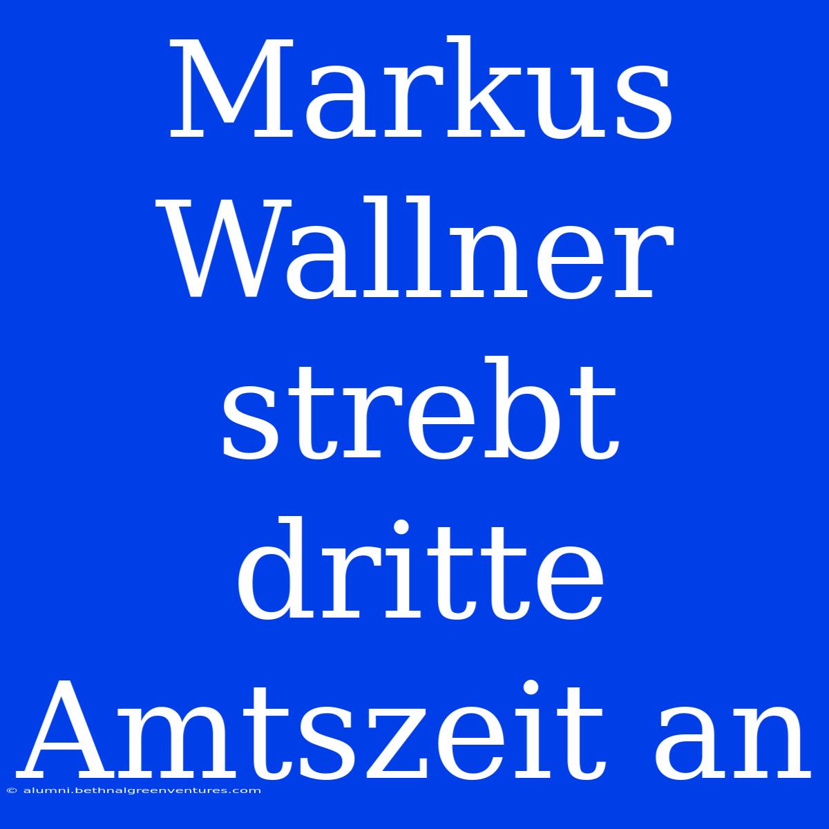 Markus Wallner Strebt Dritte Amtszeit An