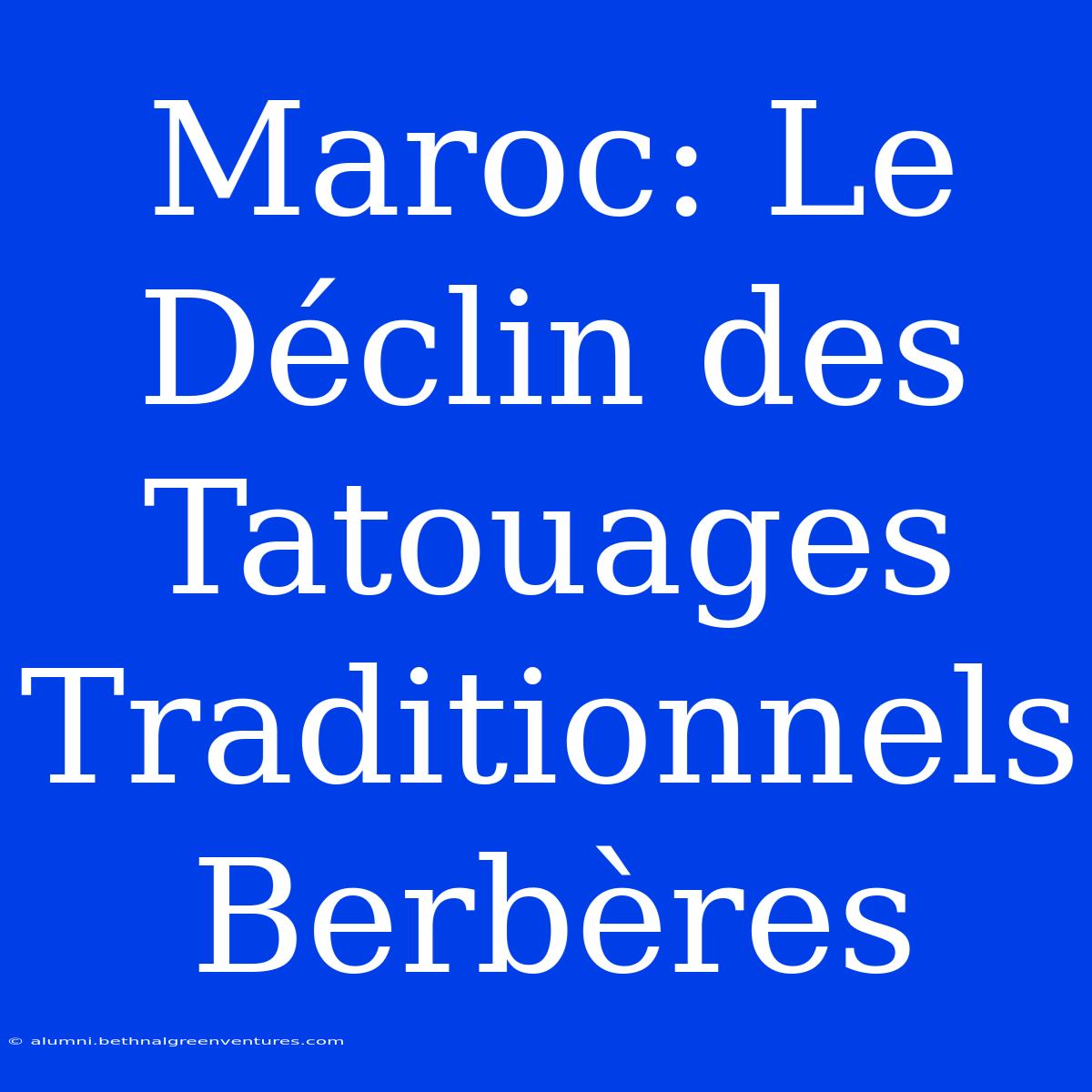 Maroc: Le Déclin Des Tatouages Traditionnels Berbères