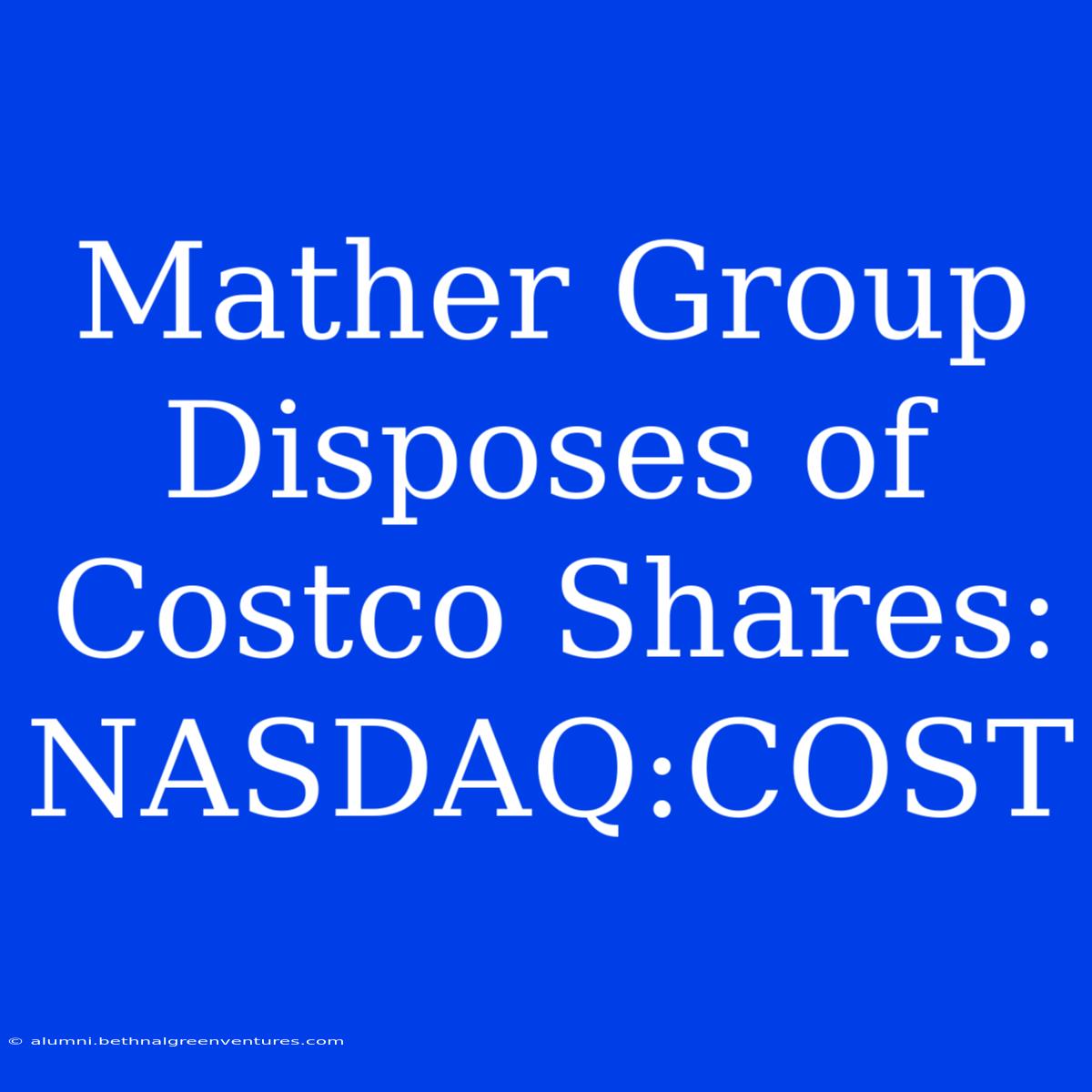 Mather Group Disposes Of Costco Shares: NASDAQ:COST