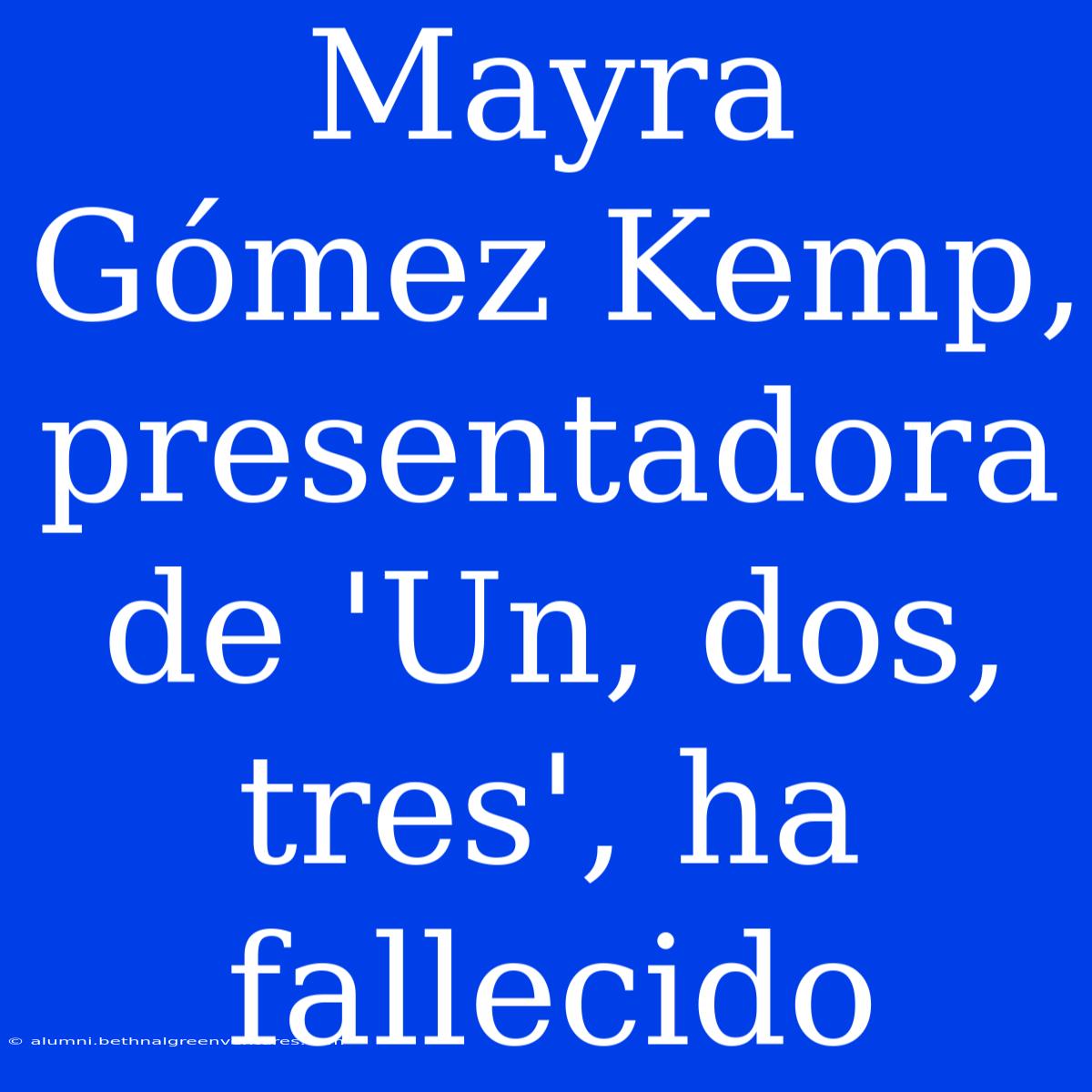 Mayra Gómez Kemp, Presentadora De 'Un, Dos, Tres', Ha Fallecido