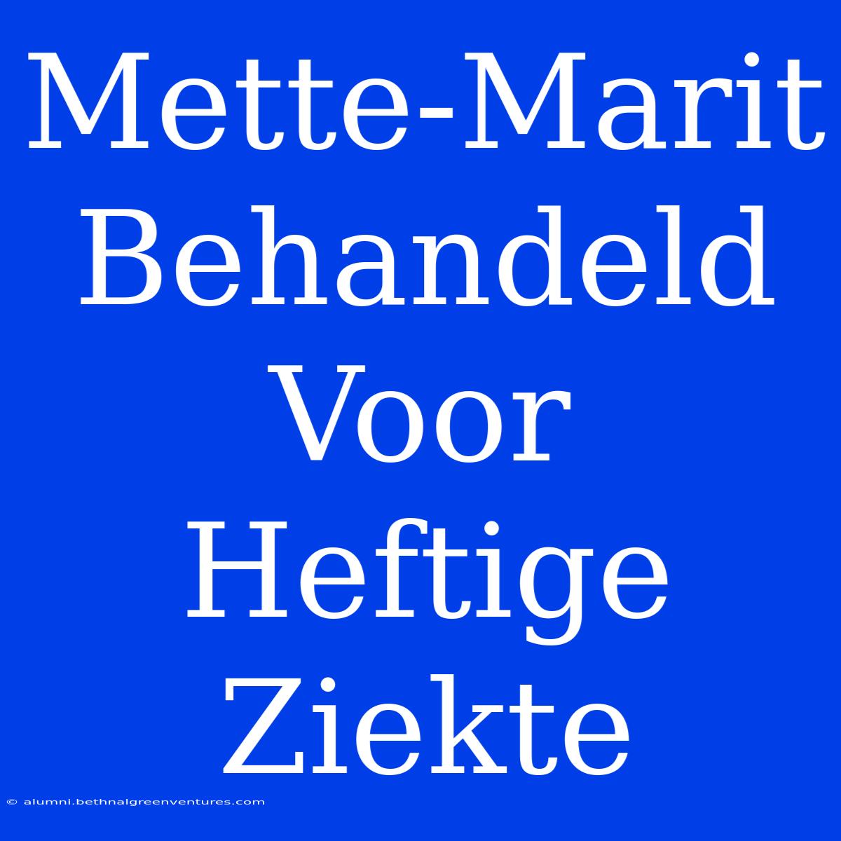 Mette-Marit Behandeld Voor Heftige Ziekte