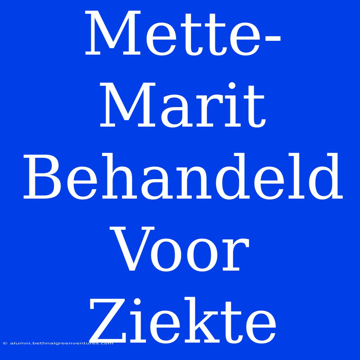 Mette-Marit Behandeld Voor Ziekte