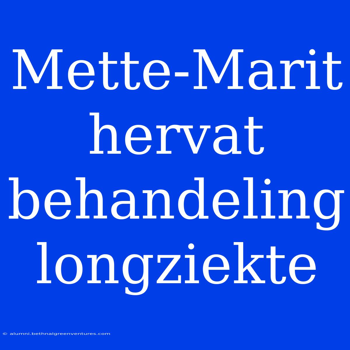 Mette-Marit Hervat Behandeling Longziekte