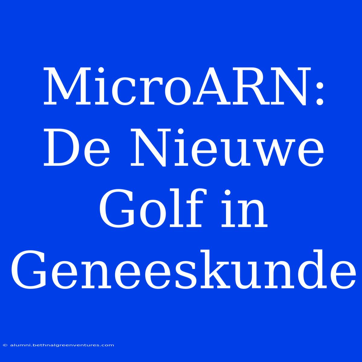 MicroARN: De Nieuwe Golf In Geneeskunde