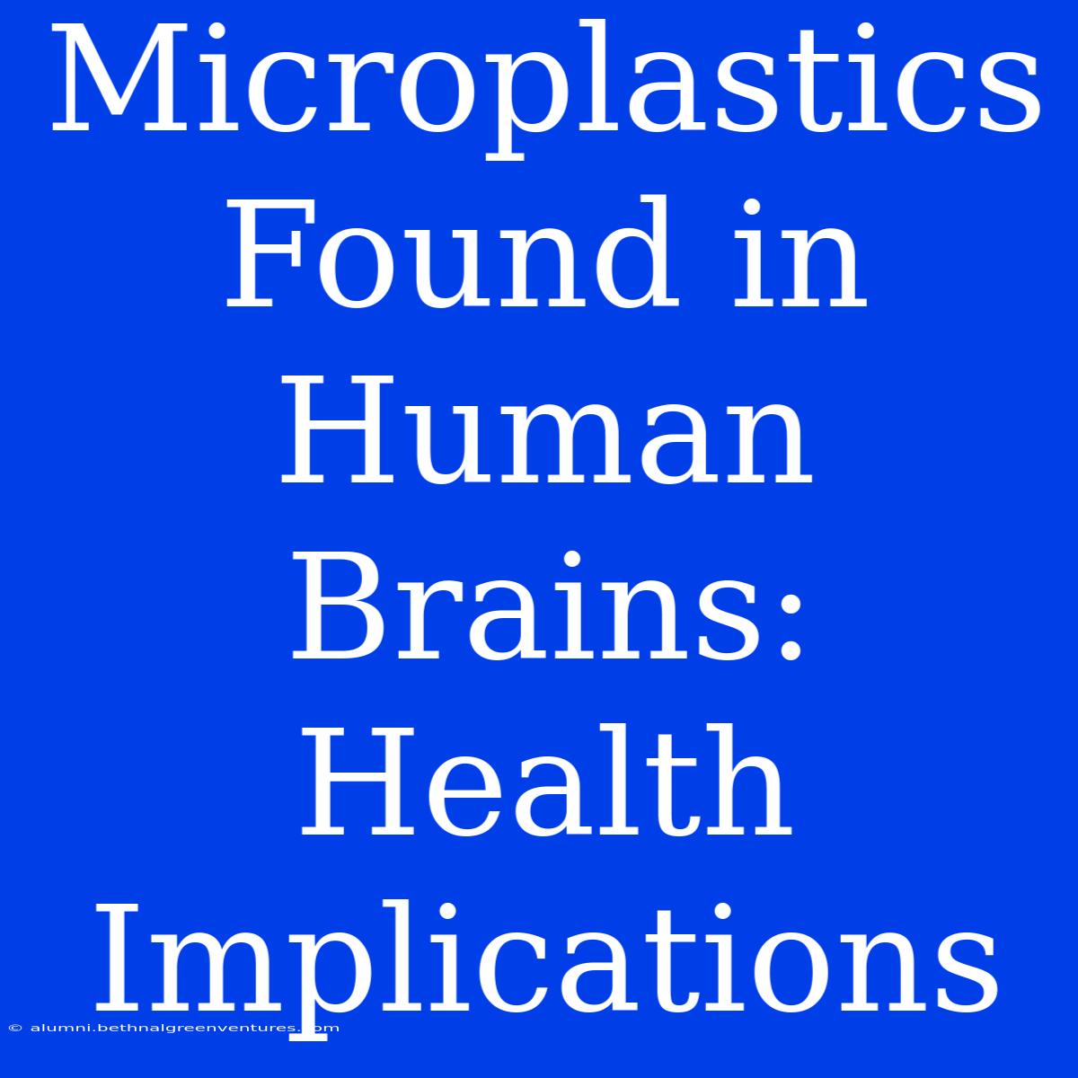 Microplastics Found In Human Brains: Health Implications