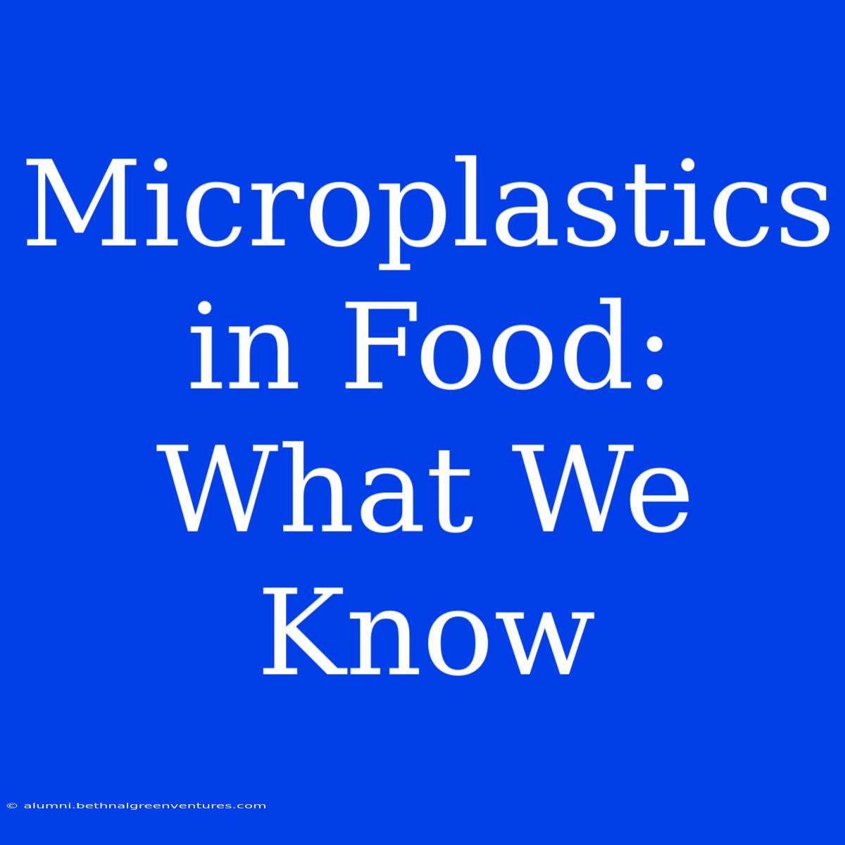 Microplastics In Food: What We Know