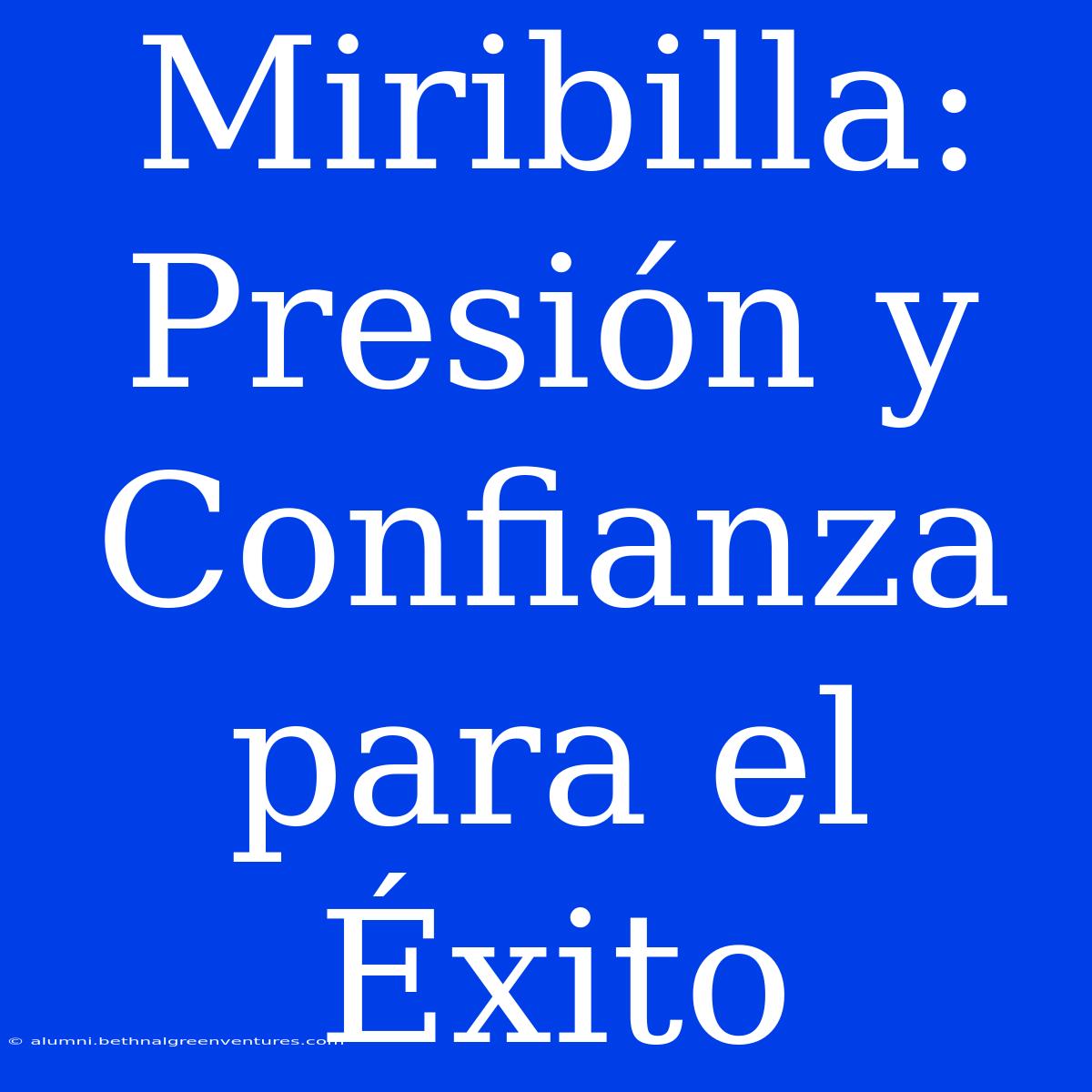 Miribilla: Presión Y Confianza Para El Éxito