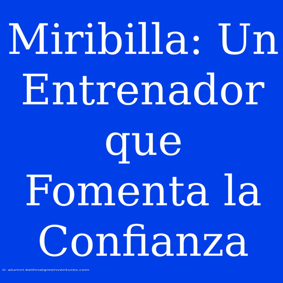 Miribilla: Un Entrenador Que Fomenta La Confianza