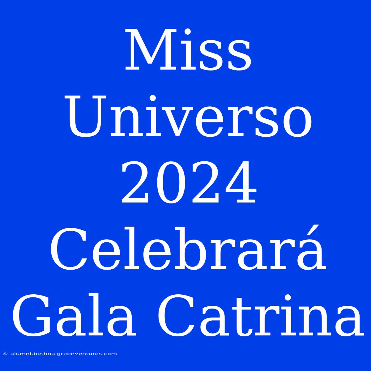 Miss Universo 2024 Celebrará Gala Catrina