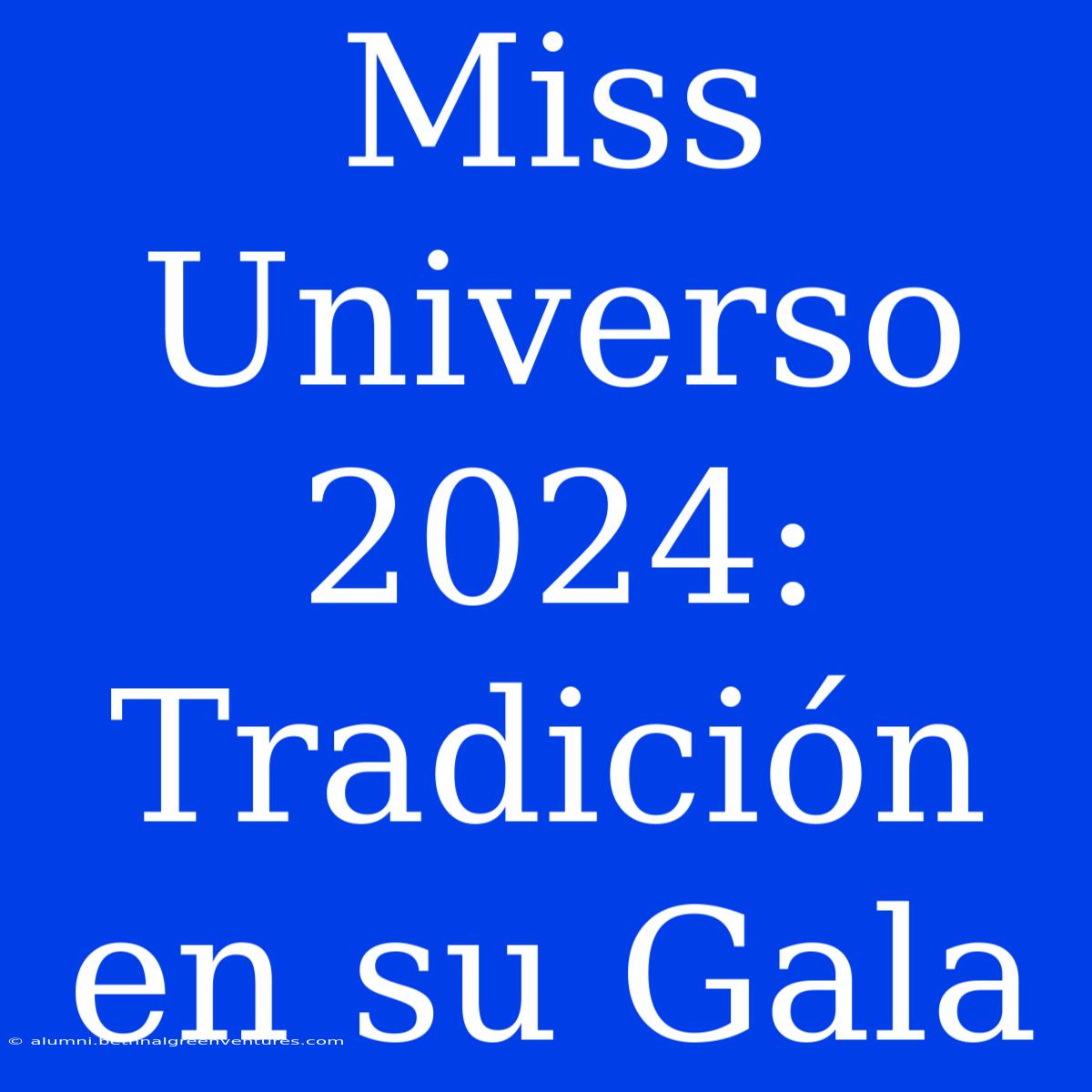 Miss Universo 2024: Tradición En Su Gala