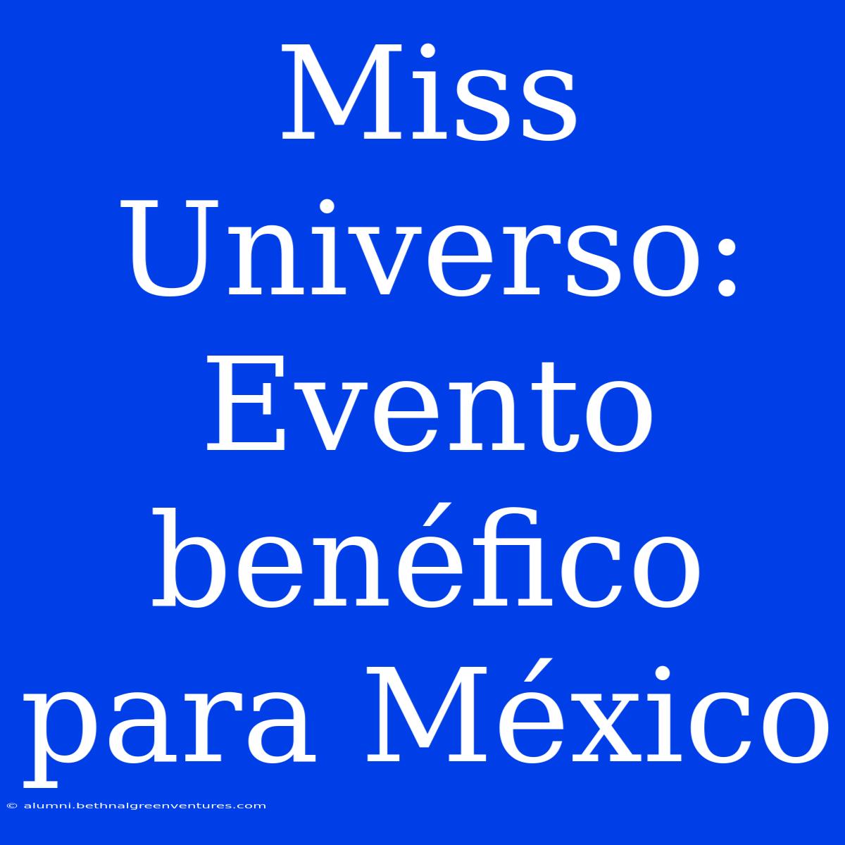 Miss Universo: Evento Benéfico Para México