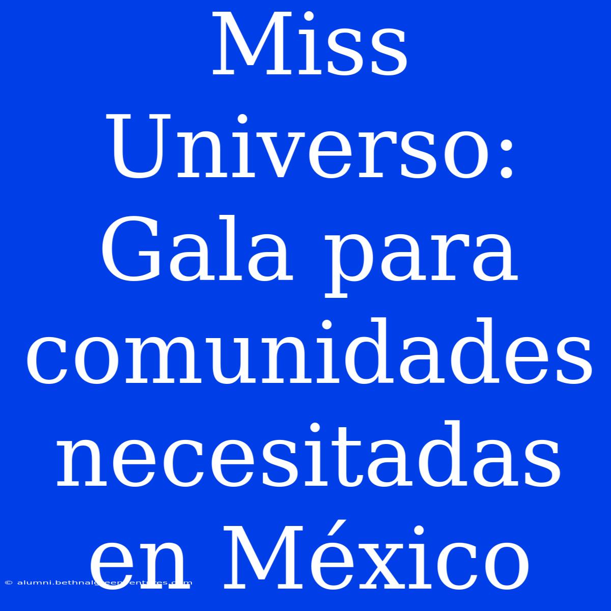 Miss Universo: Gala Para Comunidades Necesitadas En México