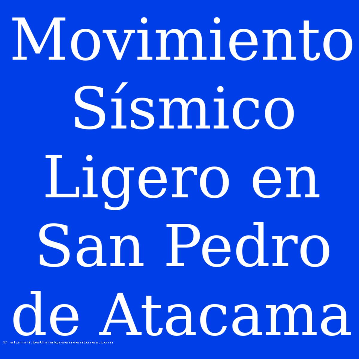 Movimiento Sísmico Ligero En San Pedro De Atacama