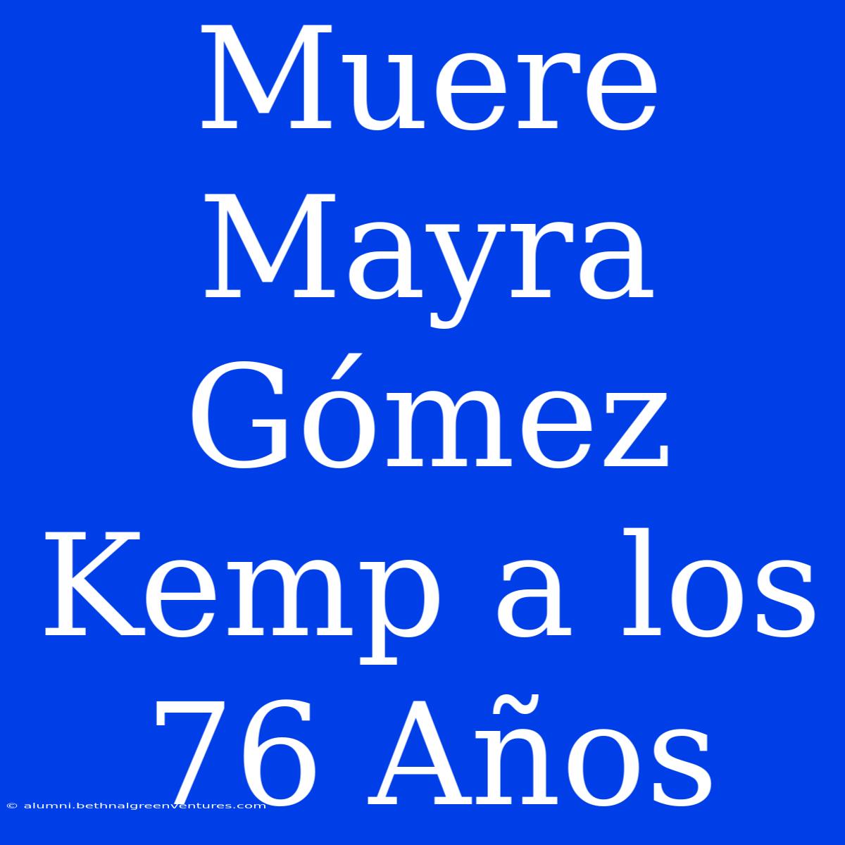 Muere Mayra Gómez Kemp A Los 76 Años