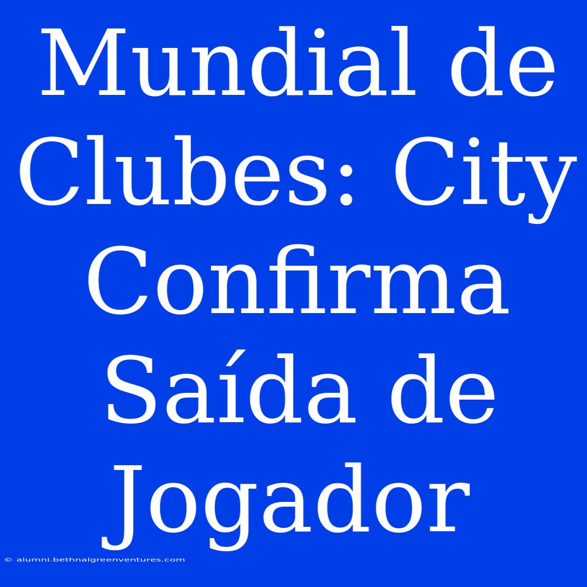 Mundial De Clubes: City Confirma Saída De Jogador 