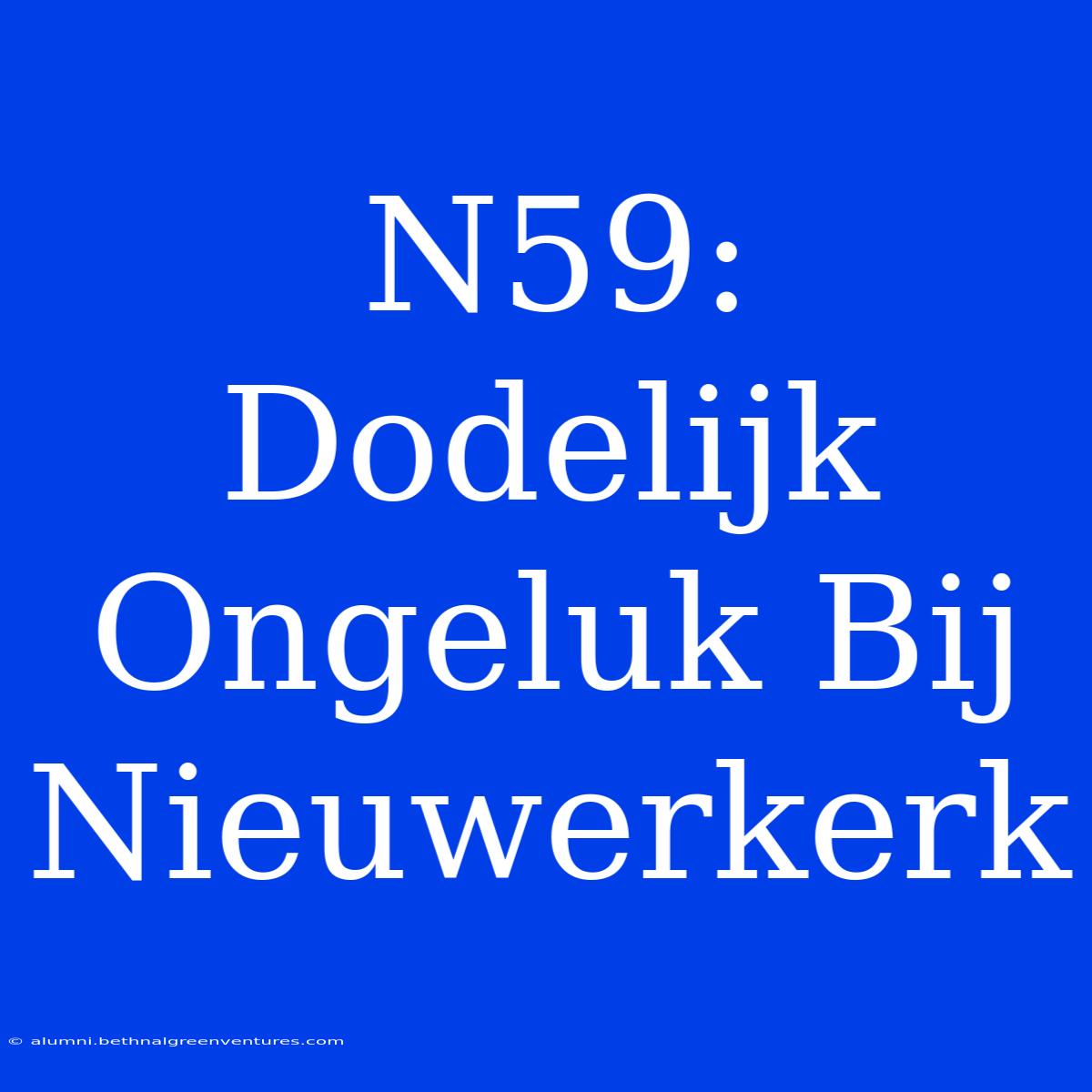 N59: Dodelijk Ongeluk Bij Nieuwerkerk