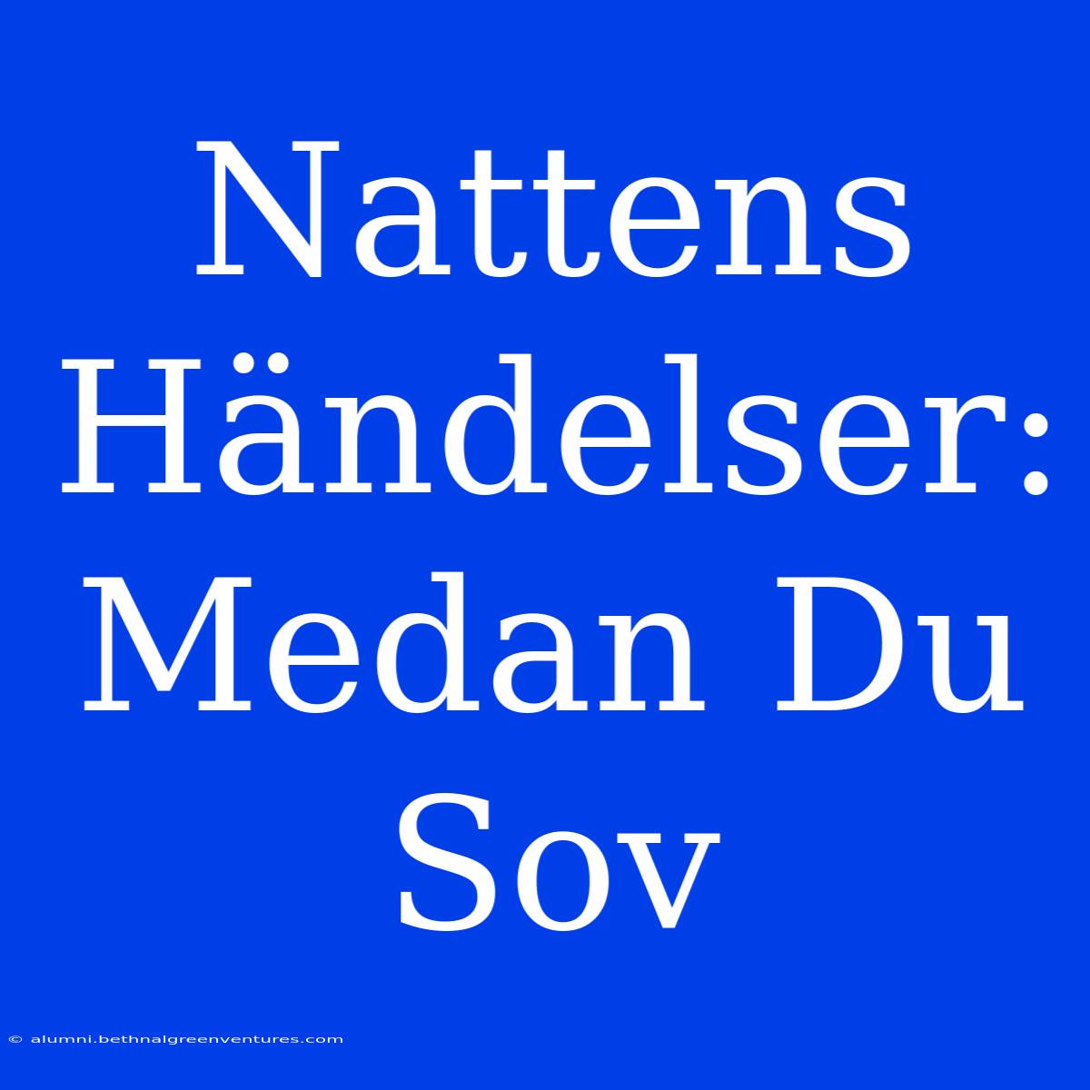 Nattens Händelser: Medan Du Sov