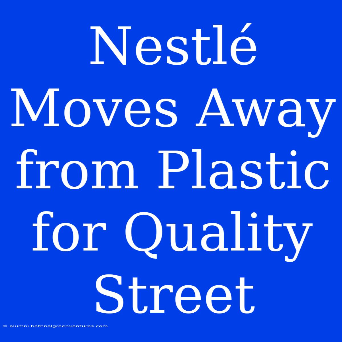 Nestlé Moves Away From Plastic For Quality Street