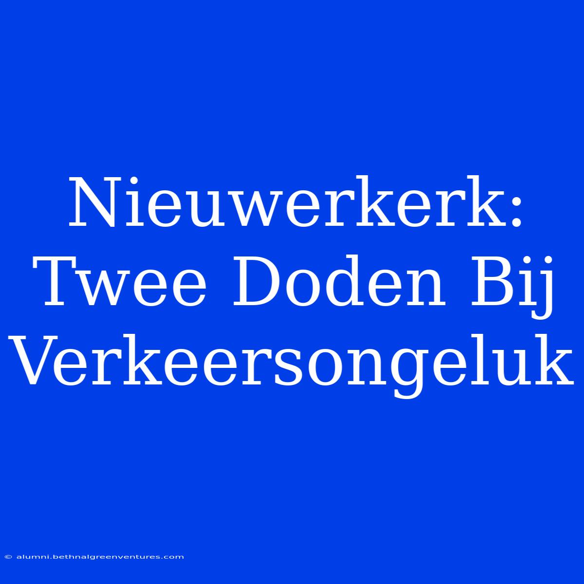 Nieuwerkerk: Twee Doden Bij Verkeersongeluk