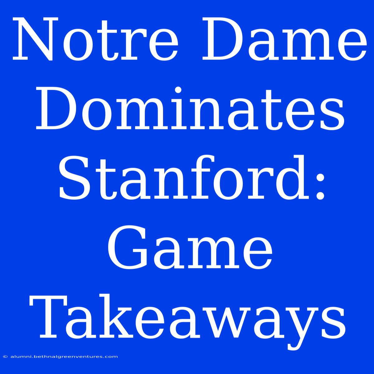 Notre Dame Dominates Stanford: Game Takeaways