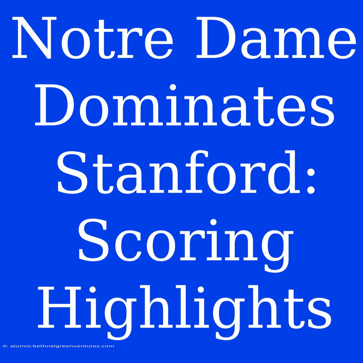 Notre Dame Dominates Stanford: Scoring Highlights