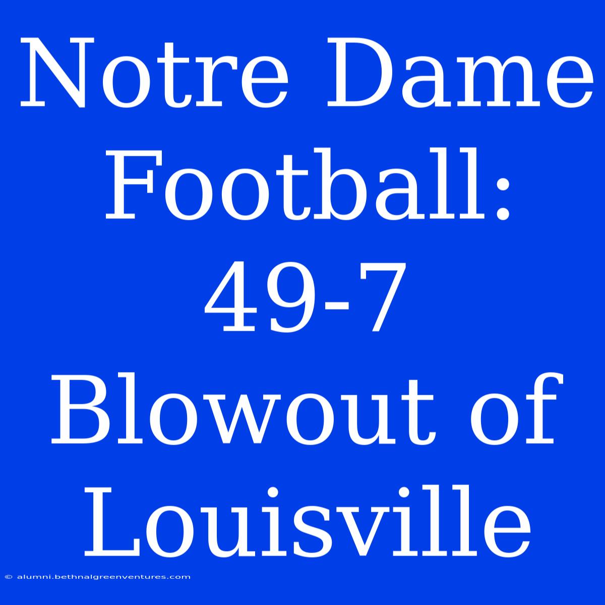 Notre Dame Football: 49-7 Blowout Of Louisville