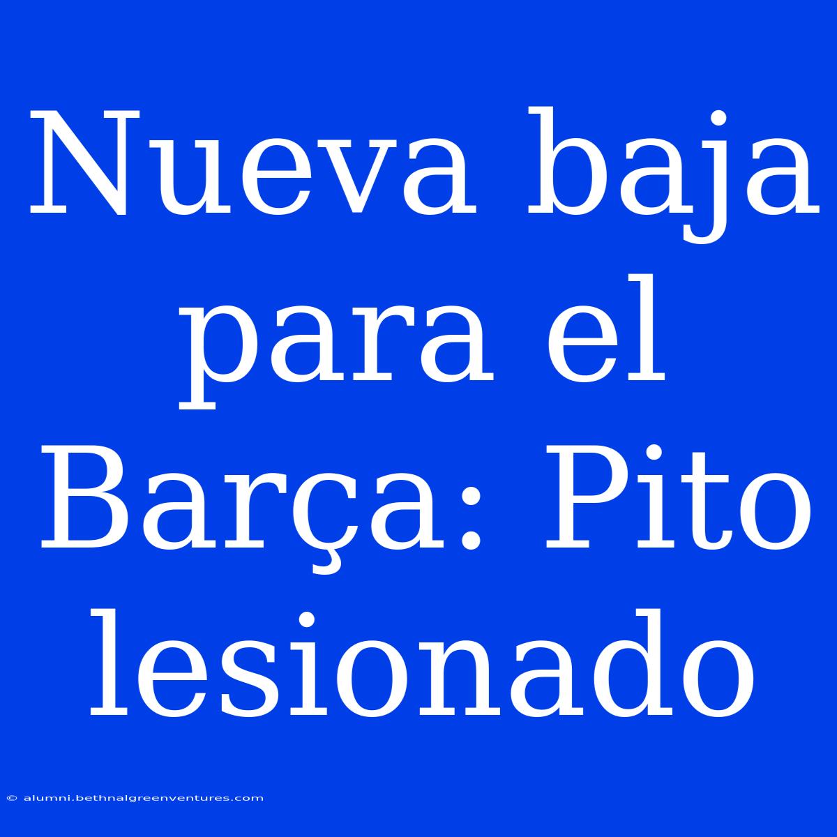 Nueva Baja Para El Barça: Pito Lesionado