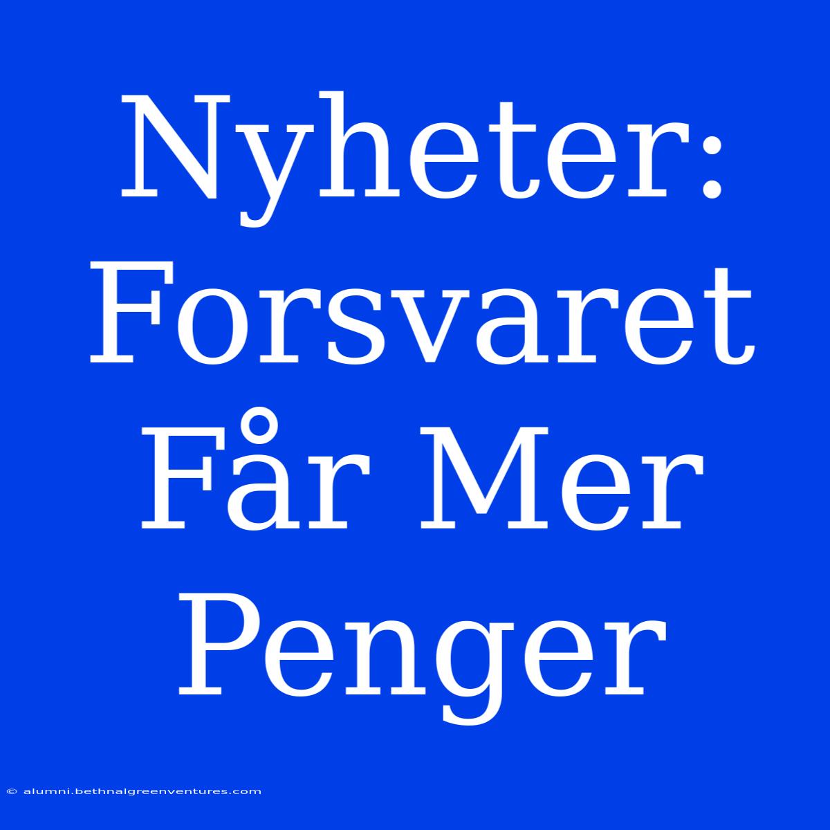 Nyheter: Forsvaret Får Mer Penger