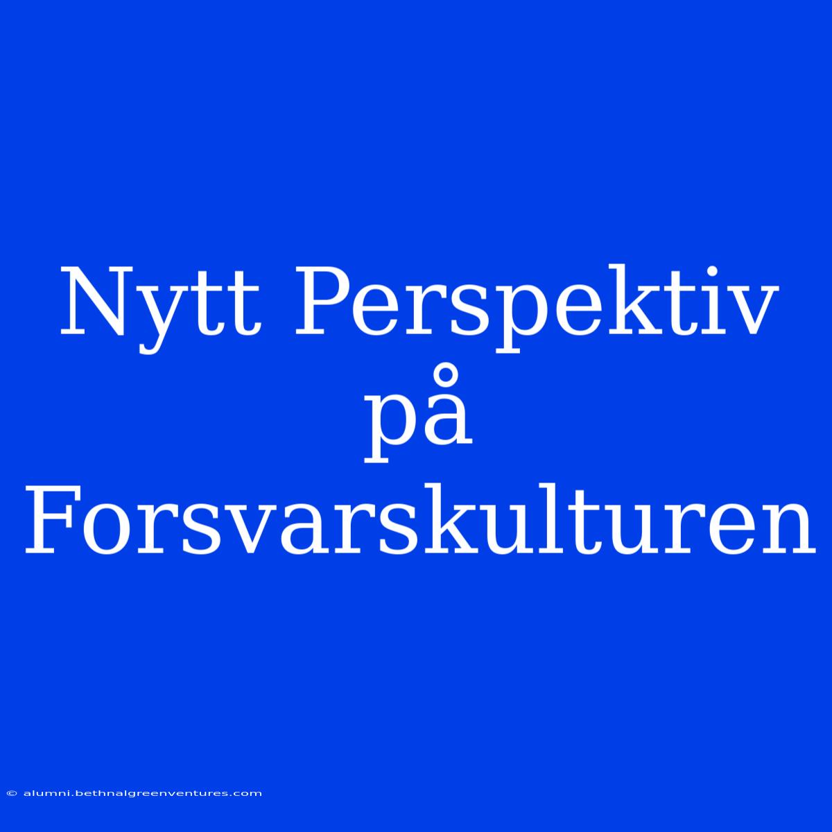 Nytt Perspektiv På Forsvarskulturen