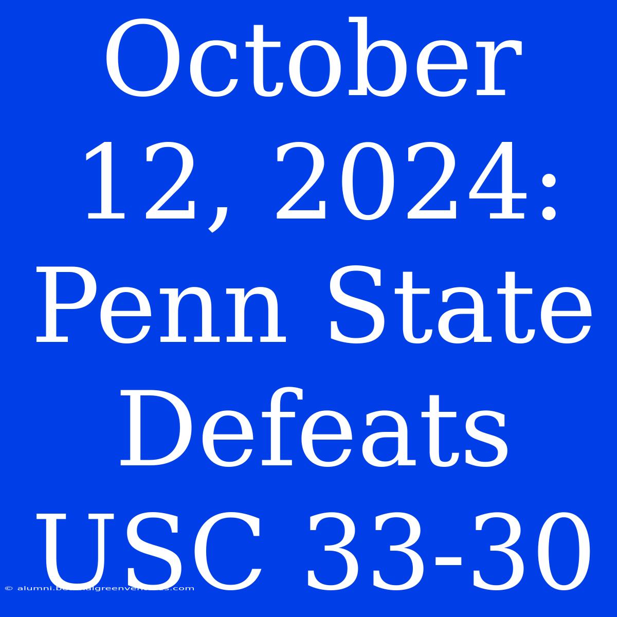 October 12, 2024: Penn State Defeats USC 33-30 