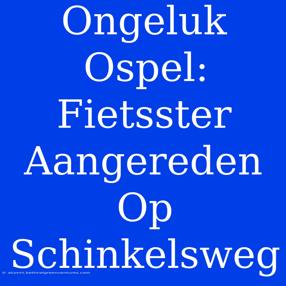 Ongeluk Ospel: Fietsster Aangereden Op Schinkelsweg