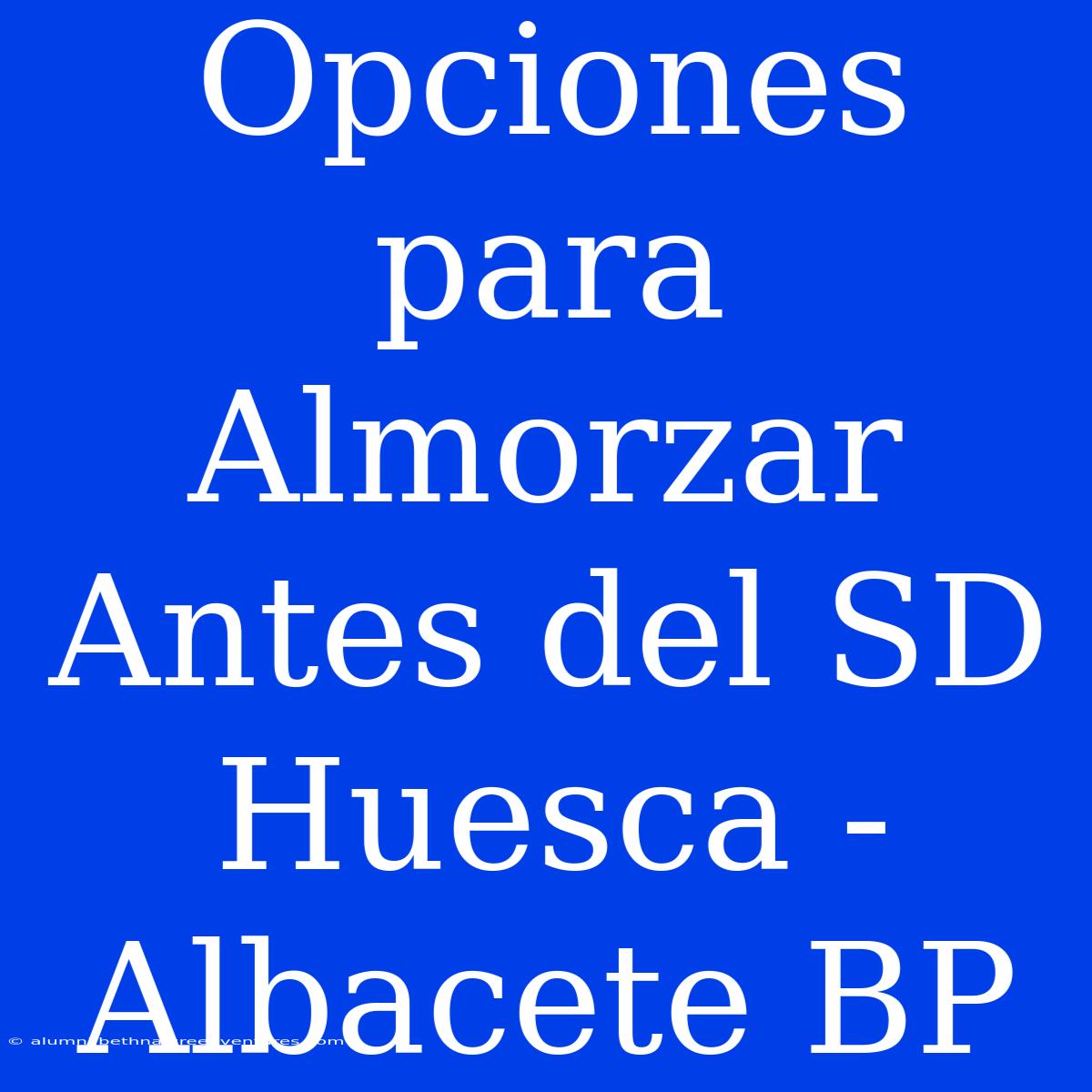 Opciones Para Almorzar Antes Del SD Huesca - Albacete BP 